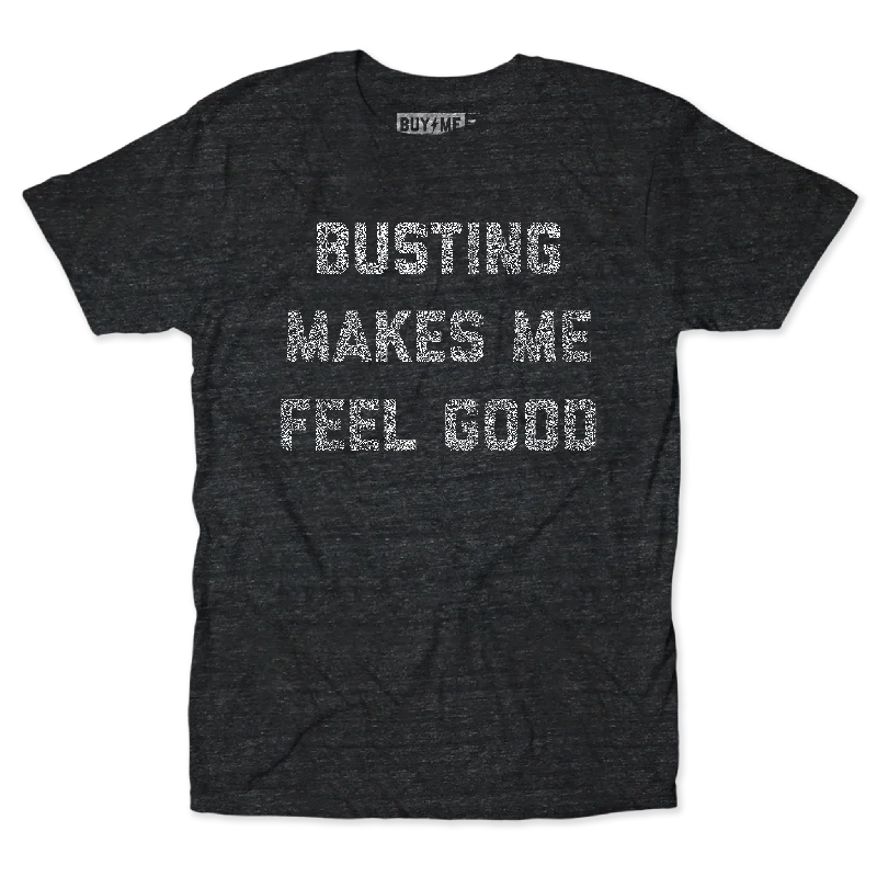 Busting Makes Me Feel Good Tee Bohemian Men's Free Bohemian Men's Free